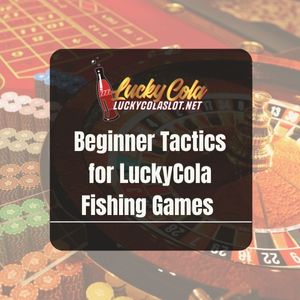 Beginner Tactics for LuckyCola Fishing Games - Lucky Cola