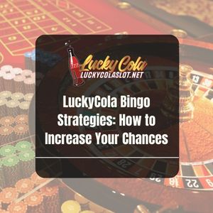 LuckyCola Bingo Strategies: How to Increase Your Chances - Lucky Cola