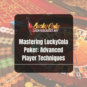 Mastering LuckyCola Poker: Advanced Player Techniques - Lucky Cola