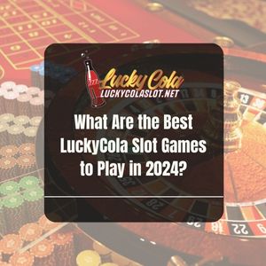 What Are the Best LuckyCola Slot Games to Play in 2024? - Lucky Cola