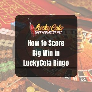 How to Score Big Win in LuckyCola Bingo - Lucky Cola