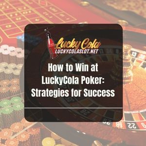 How to Win at LuckyCola Poker: Strategies for Success - Lucky Cola