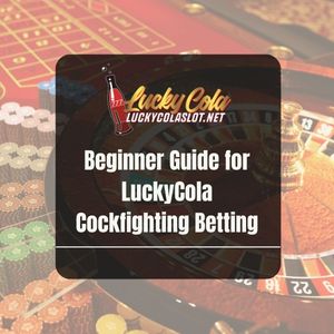 Beginner Guide for LuckyCola Cockfighting Betting - Lucky Cola