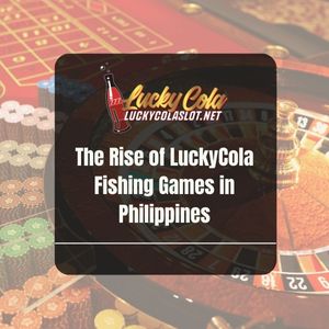 The Rise of LuckyCola Fishing Games in Philippines - Lucky Cola