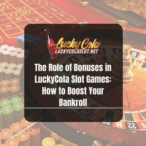 The Role of Bonuses in LuckyCola Slot Games: How to Boost Your Bankroll - Lucky Cola