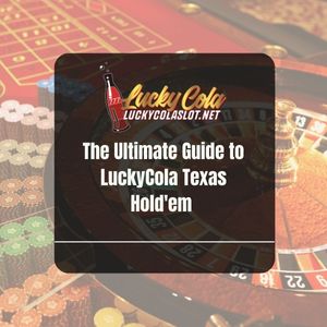 The Ultimate Guide to LuckyCola Texas Hold'em - Lucky Cola