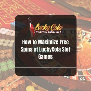 How to Maximize Free Spins at LuckyCola Slot Games - Lucky Cola