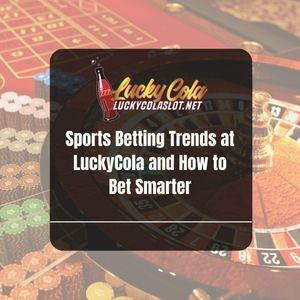 Sports Betting Trends at LuckyCola and How to Bet Smarter - Lucky Cola