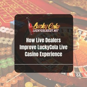 How Live Dealers Improve LuckyCola Live Casino Experience - Lucky Cola