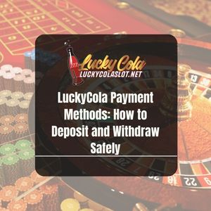 LuckyCola Payment Methods: How to Deposit and Withdraw Safely - Lucky Cola