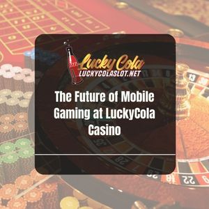 The Future of Mobile Gaming at LuckyCola Casino - Lucky Cola