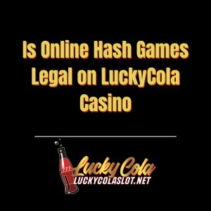 Is Online Hash Games Legal on LuckyCola Casino - luckycola123