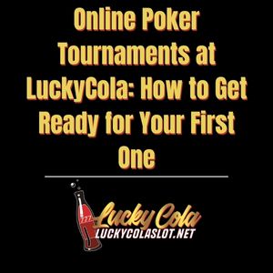 Online Poker Tournaments at LuckyCola: How to Get Ready for Your First One - luckycola123