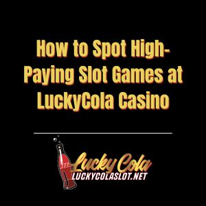 How to Spot High-Paying Slot Games at LuckyCola Casino - luckycola123