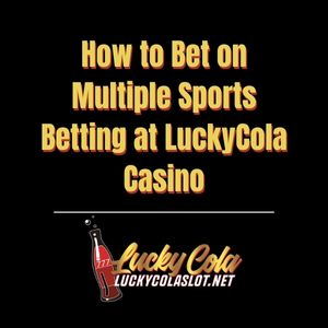 How to Bet on Multiple Sports Betting at LuckyCola Casino - luckycola123