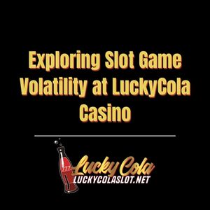 Exploring Slot Game Volatility at LuckyCola Casino - luckycola123