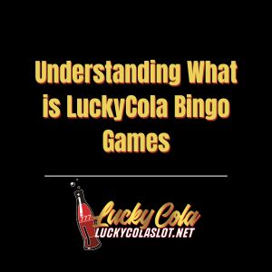 Understanding What is LuckyCola Bingo Games - luckycola123
