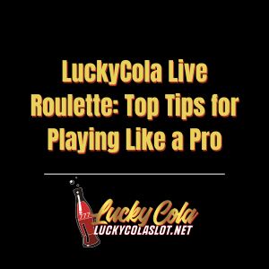 LuckyCola Live Roulette: Top Tips for Playing Like a Pro - luckycola123