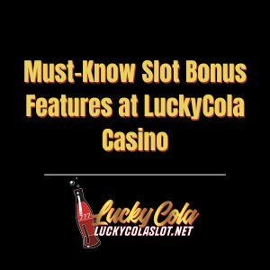 Must-Know Slot Bonus Features at LuckyCola Casino - luckycola123